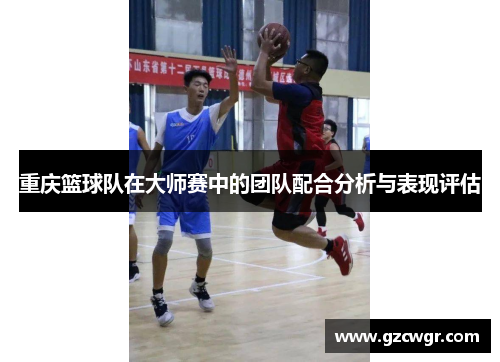 重庆篮球队在大师赛中的团队配合分析与表现评估