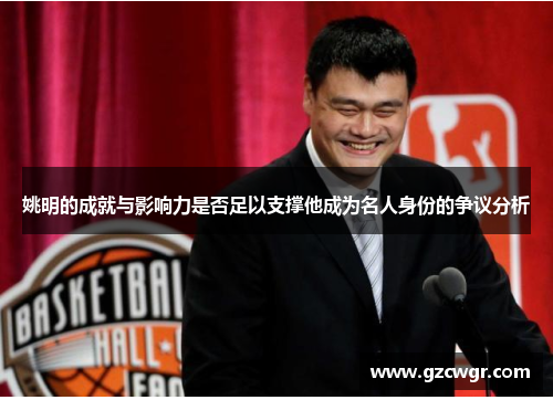 姚明的成就与影响力是否足以支撑他成为名人身份的争议分析