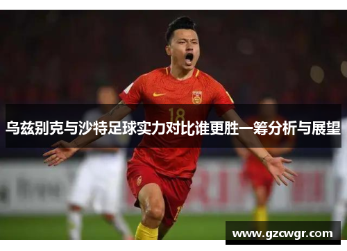 乌兹别克与沙特足球实力对比谁更胜一筹分析与展望