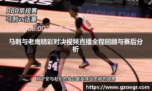马刺与老鹰精彩对决视频直播全程回顾与赛后分析